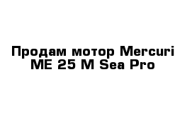 Продам мотор Mercuri ME 25 M Sea Pro